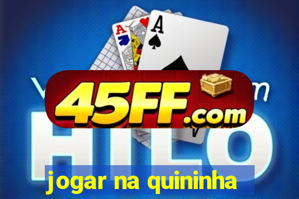jogar na quininha